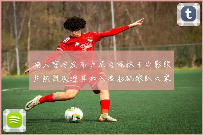 湖人官方发布卢尼与佩林卡合影照片热烈欢迎其加入洛杉矶球队大家庭