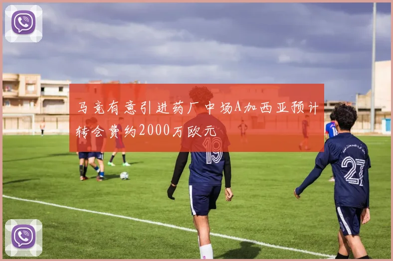马竞有意引进药厂中场A加西亚预计转会费约2000万欧元